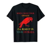 When I Want Your Opinion I'll Read It In Your Entrails Quote T-Shirt