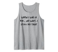 When i was a Kid no Wait i Still do That Tank Top
