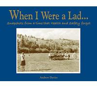 When I Were A Lad… : Snapshots from a Time That Health & Safety Forgot