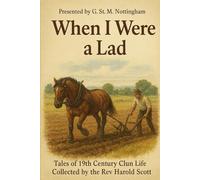 When I Were A Lad: Tales of 19th century Clun & District Collected by the Rev Harold Scott & Presented by G.St. M. Nottingham: Being Arendition of the Arte of Solomon Rex