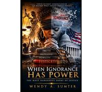 WHEN IGNORANCE HAS POWER: The Most Dangerous Enemy of Justice