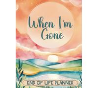 When I'm Dead: The End of Life Planner for Final Wishes, Belongings, Estate and Funeral Planning. A Meaningful Legacy And A Lasting Gift for Your Loved Ones