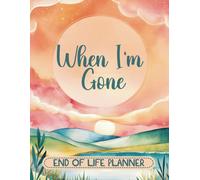 When I'm Dead: The End of Life Planner for Final Wishes, Belongings, Estate and Funeral Planning. A Meaningful Legacy And A Lasting Gift for Your Loved Ones