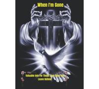 When I'm Gone: A journal for all the important information for your friends or family will need once you’ve gone. Upon your death.
