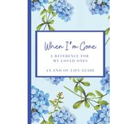 WHEN I'M GONE: A Reference for My Loved Ones when I Pass On: A Guide to ease the process for your Beloved Family and Friends when you pass. A MUST HAVE for the Aging or Terminally Ill.