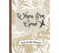 When I'm Gone: End of Life Planner | All My Important Information about Belongings, Business Affairs, Personal Wishes…
