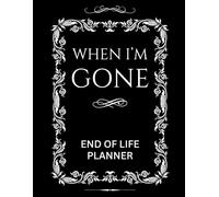 When I'm Gone | End-of-Life Planner: Comprehensive Peace of Mind Organizer for Final Wishes, Medical & Financial Information | In Case of Death Workbook | 8.5 x 11 Inches