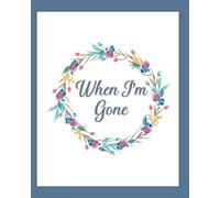 When I'm Gone: Final Wishes and End of Life Legacy Planner; finalize and get your affairs in order, blue and white with floral wreath cover
