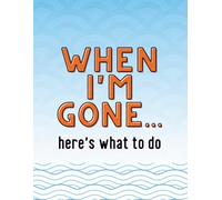 When I'm Gone… Here's What to Do: A Practical End-of-Life Planner and Organizer for My Loved Ones | Important Information, Final Wishes, and Legacy Journal