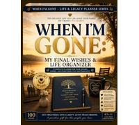 When I'm Gone: My Final Wishes & Life Organizer: A Complete End of Life Planner to Organize Your Affairs, Record Your Legacy, and Give Your Family Peace of Mind