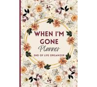 When I'm Gone Planner: My Final Wishes, End of Life Organizer, Important Information For my Family