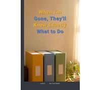 When I'm Gone, They'll Know Exactly What to Do: The Step-by-Step Guide to Organizing Your Accounts, Passwords, Documents & Final Wishes So Your Family Isn't Left Guessing ([Self-Help Series])