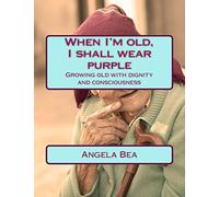 When I'm old, I shall wear purple.: Growing old with dignity and consciousness: Volume 4 (Healthy-Life-Ways)