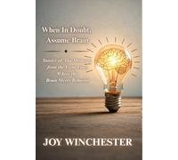 When In Doubt, Assume Brain: Stories of Aha Moments from the Front Lines Where the Brain Meets Behavior