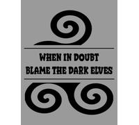 When in Doubt, Blame the Dark Elves: A Blank Journal for Fantasy, Norse, and Elvish Fans: Perfect for Notes, Sketches, Spells, and Story Ideas