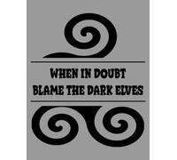 When in Doubt, Blame the Dark Elves: A Blank Journal for Fantasy, Norse, and Elvish Fans: Perfect for Notes, Sketches, Spells, and Story Ideas