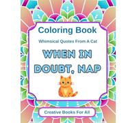 When In Doubt, Nap: An Ispirational Coloring Book of Whimsical Quotes and Life Lessons from a Cat for Stress Relief, Mindfulness, and Self-Love - ... and Teens (The Whimsical Wisdom Collection)
