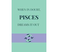 When in doubt, Pisces dreams it out: A Fun-Filled, Pisces-Inspired Notebook for Capturing Every Dream Wave of Inspiration, Perfect Birthday or Christmas Gift (Constellation Chronicles)