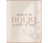 When In Doubt, Write It Out: A Guided Decision-Making Journal for Clarity, Confidence & Peace of Mind