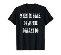 When in Rome, do as The Romans do T-Shirt