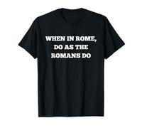When in Rome,Do As The Romans Do T-Shirt