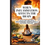 When Inflammation Affects the Brain: Calm the Fire with Breathwork, Mindfulness & Natural Healing (Anti-Inflammatory Life)