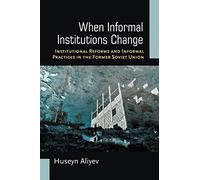 When Informal Institutions Change: Institutional Reforms and Informal Practices in the Former Soviet Union