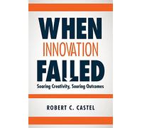 When Innovation Failed: Soaring Creativity, Souring Outcomes