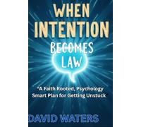 WHEN INTENTION BECOMES LAW: A Faith-Rooted, Psychology-Smart Plan for Getting Unstuck and Becoming Who You Were Made to Be