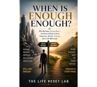 When Is Enough Enough?: Why We Keep Chasing More-and How to Build a Life of Happiness, Wealth, Purpose, and a Life Well Lived (The Better Life Series)