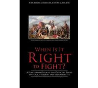 When Is It Right to Fight?: A Penetrating Look at the Difficult Issues Of Peace, Freedom, and Responsibility