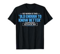 When Is This Old Enough to Know Better Supposed to Kick In T-Shirt