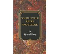 When Is True Belief Knowledge? (Princeton Monographs in Philosophy): 38