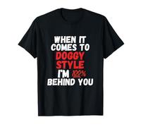 When it comes to Doggy Style I'm 100% behind you Funny T-Shirt