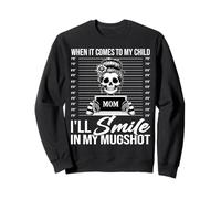 When It Comes To My Child I Will Smile In My Mugshot Mom Sweatshirt