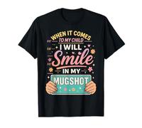 When It Comes to My Child I Will Smile in My Mugshot Mothers T-Shirt