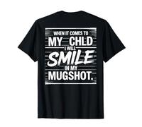 When It Comes to My Child I Will Smile in My Mugshot on Back T-Shirt