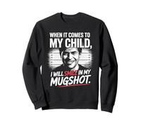 When It Comes To My Child I Will Smile In My Mugshot Sweatshirt