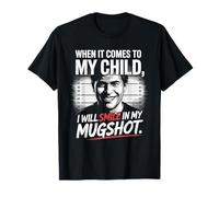 When It Comes to My Child I Will Smile in My Mugshot T-Shirt