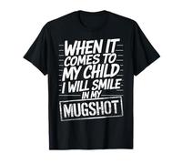 When It Comes to My Child I Will Smile in My Mugshot T-Shirt
