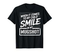 When It Comes to My Child I Will Smile in My Mugshot T-Shirt