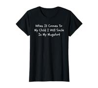 When It Comes to My Child I Will Smile in My Mugshot T-Shirt