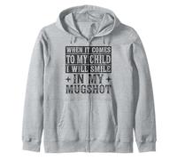 When It Comes To My Child I Will Smile In My Mugshot Zip Hoodie