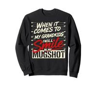 When It Comes To My Grandkids I Will Smile In My Mugshot Sweatshirt