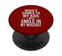 When It Comes to My Kids I Will Smile in My Mugshot PopSockets Adhesive PopGrip