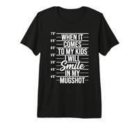 When It Comes to My Kids I Will Smile in My Mugshot Premium T-Shirt