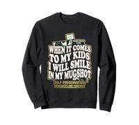 When It Comes to My Kids I Will Smile in My Mugshot Sweatshirt