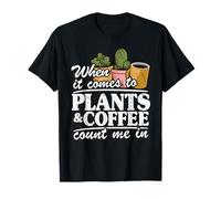 When It Comes to Plants & Coffee Count Me in Funny Gardener T-Shirt