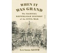 When It Was Grand: The Radical Republican History of the Civil War