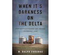 When It's Darkness on the Delta : How America's Richest Soil Became Its Poorest Land